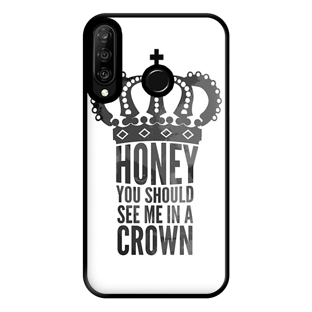 Honey You Should See Me In A Crown Phone Case for Huawei P30 Lite