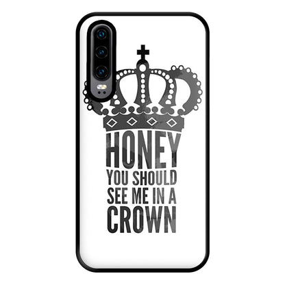 Honey You Should See Me In A Crown Phone Case for Huawei P30