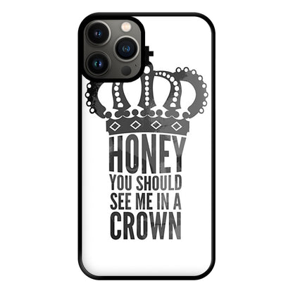 Honey You Should See Me In A Crown Phone Case for iPhone 13 Pro Max