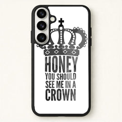Honey You Should See Me In A Crown Phone Case for Galaxy S26