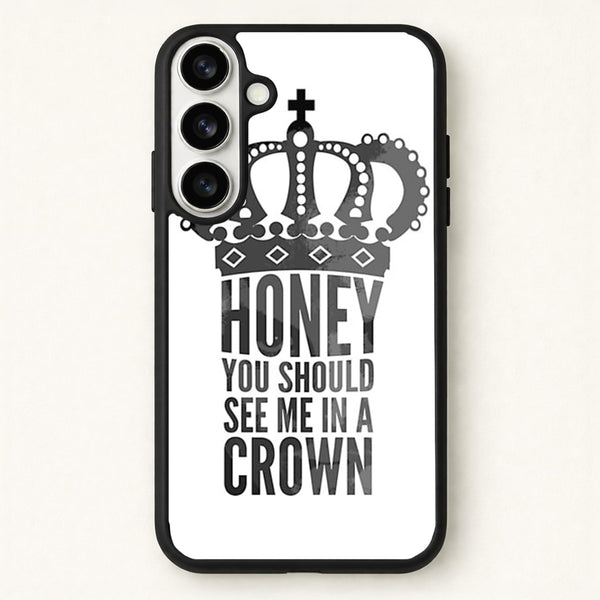 Honey You Should See Me In A Crown Phone Case for Galaxy S26