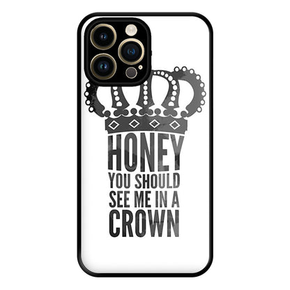 Honey You Should See Me In A Crown Phone Case for iPhone 14 Pro Max