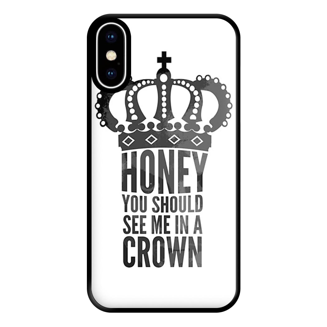 Honey You Should See Me In A Crown Phone Case for iPhone XS Max