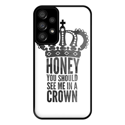 Honey You Should See Me In A Crown Phone Case for Galaxy A33