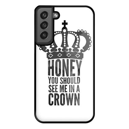 Honey You Should See Me In A Crown Phone Case for Galaxy S21FE