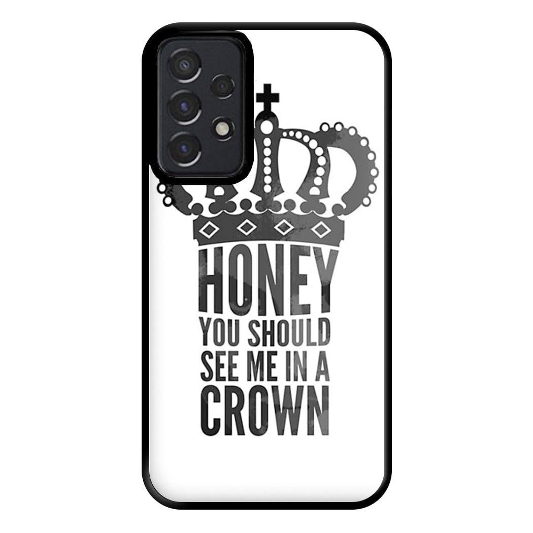 Honey You Should See Me In A Crown Phone Case for Galaxy A52 / A52s