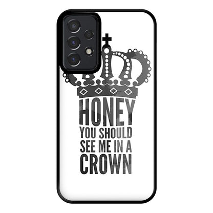 Honey You Should See Me In A Crown Phone Case for Galaxy A52 / A52s