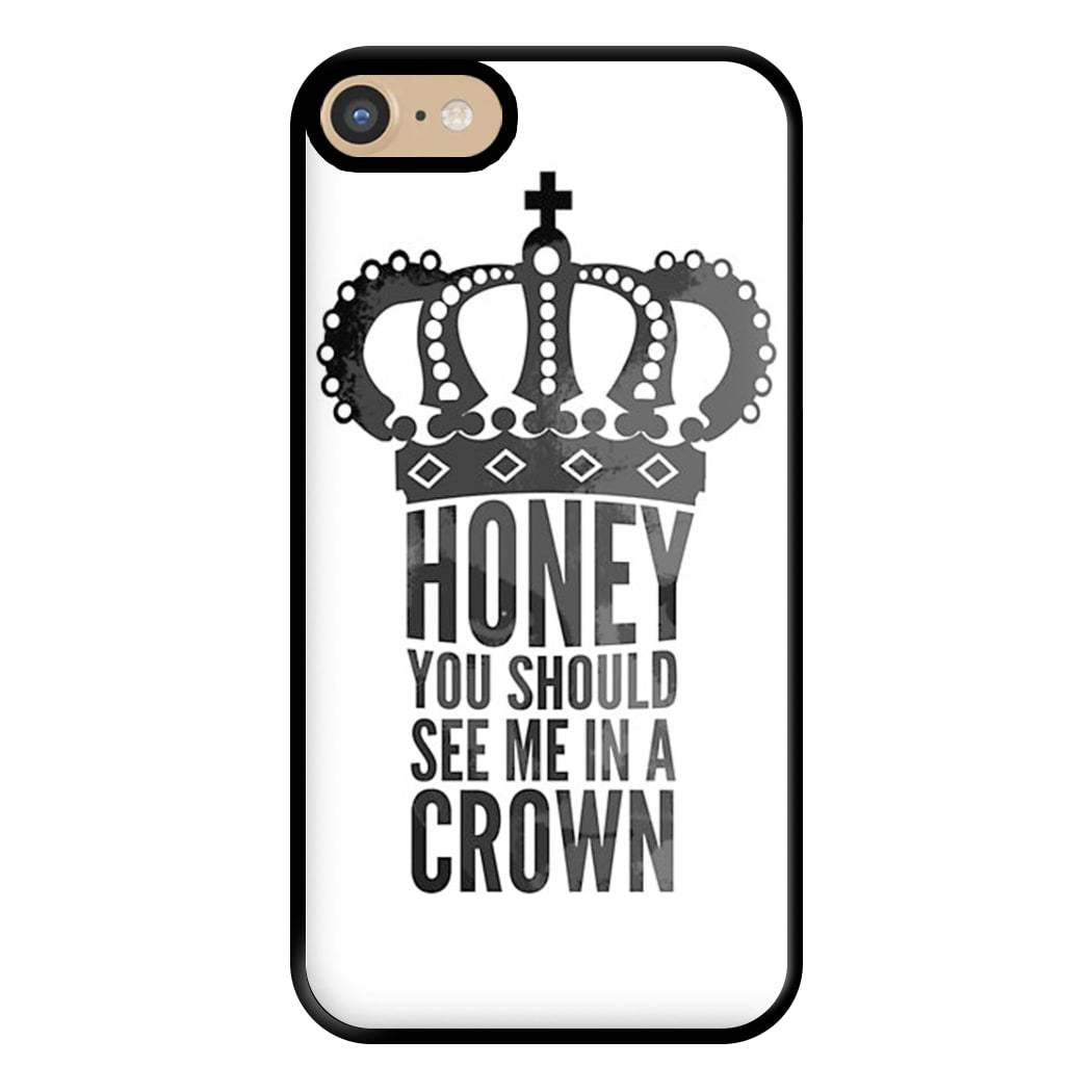 Honey You Should See Me In A Crown Phone Case for iPhone 6 / 7 / 8 / SE