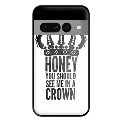 Honey You Should See Me In A Crown Phone Case for Google Pixel 7 Pro