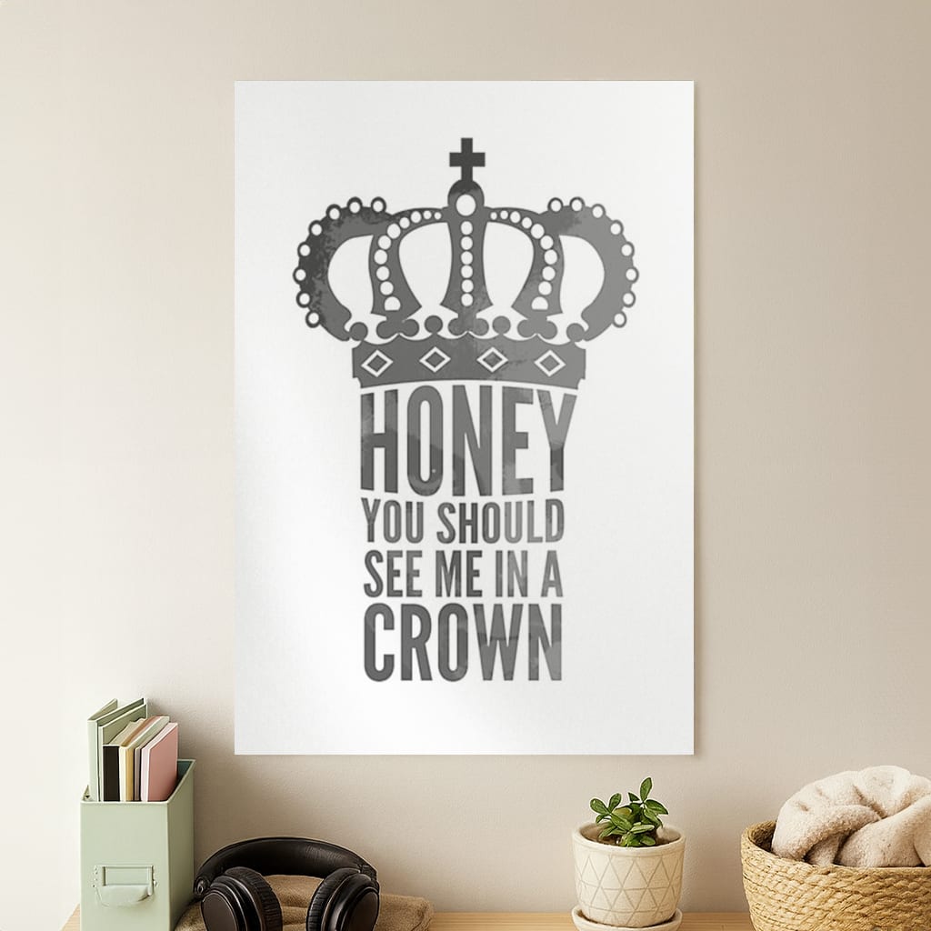 Honey You Should See Me In A Crown Poster