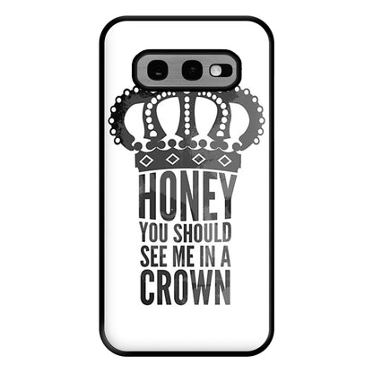 Honey You Should See Me In A Crown Phone Case for Galaxy S10e