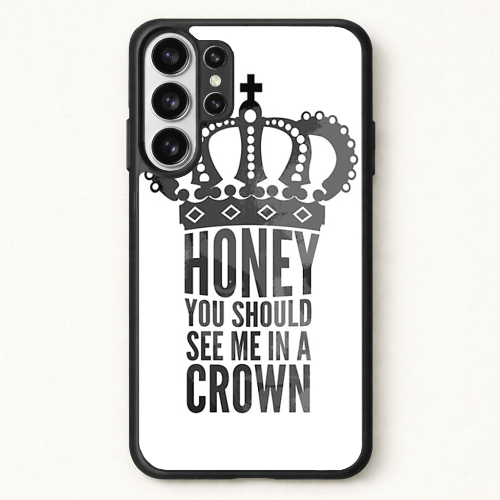 Honey You Should See Me In A Crown Phone Case for Galaxy S26 Ultra