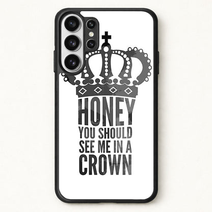 Honey You Should See Me In A Crown Phone Case for Galaxy S26 Ultra
