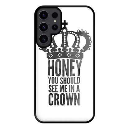 Honey You Should See Me In A Crown Phone Case for Galaxy S23 Ultra