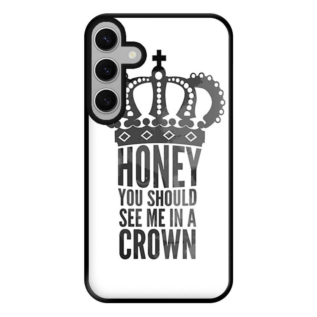 Honey You Should See Me In A Crown Phone Case for Galaxy S24FE