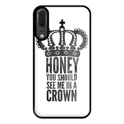 Honey You Should See Me In A Crown Phone Case for Huawei P20