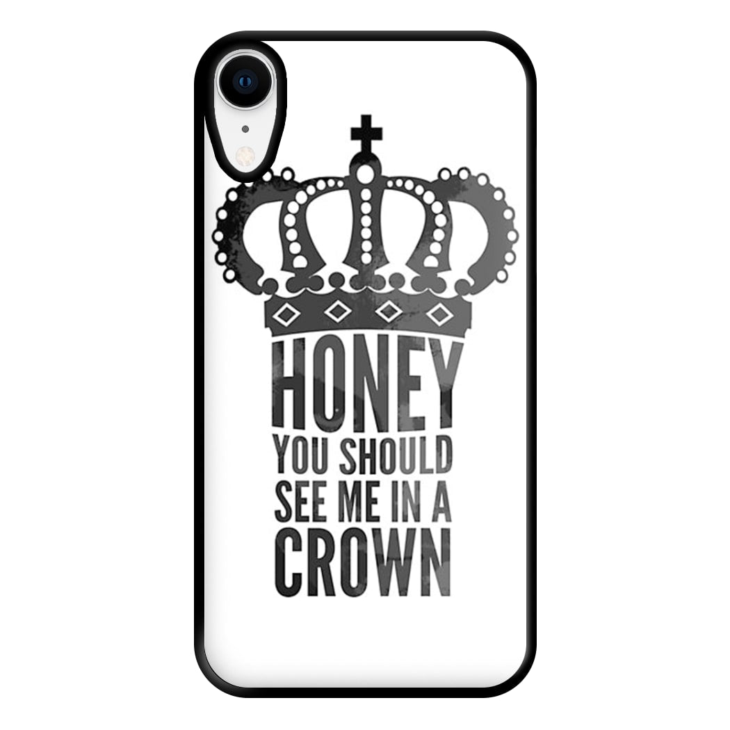 Honey You Should See Me In A Crown Phone Case for iPhone XR