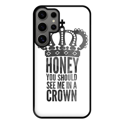 Honey You Should See Me In A Crown Phone Case for Galaxy S24 Ultra