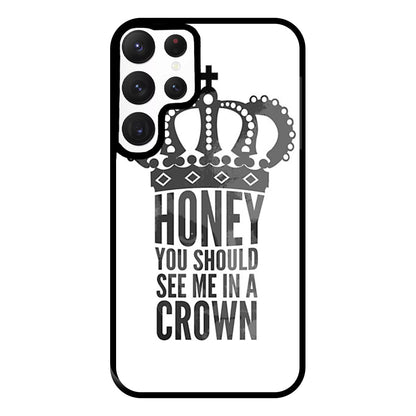 Honey You Should See Me In A Crown Phone Case for Galaxy S22 Ultra