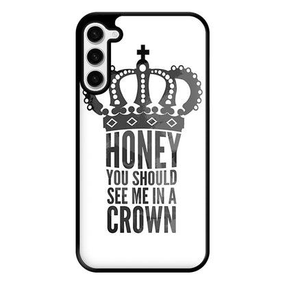 Honey You Should See Me In A Crown Phone Case for Galaxy S23 Plus