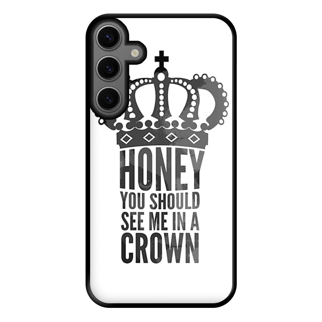 Honey You Should See Me In A Crown Phone Case for Galaxy S23FE