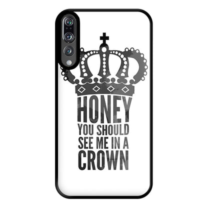 Honey You Should See Me In A Crown Phone Case for Huawei P20 Pro