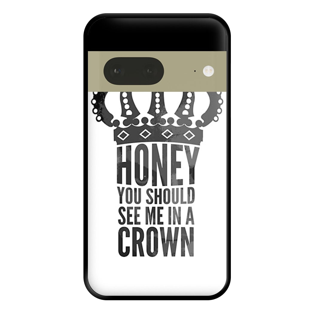 Honey You Should See Me In A Crown Phone Case for Google Pixel 7a