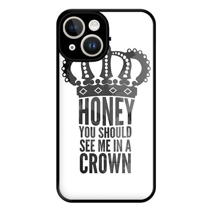 Honey You Should See Me In A Crown Phone Case for iPhone 14