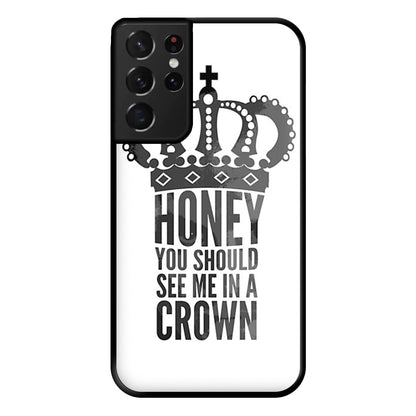 Honey You Should See Me In A Crown Phone Case for Galaxy S21 Ultra