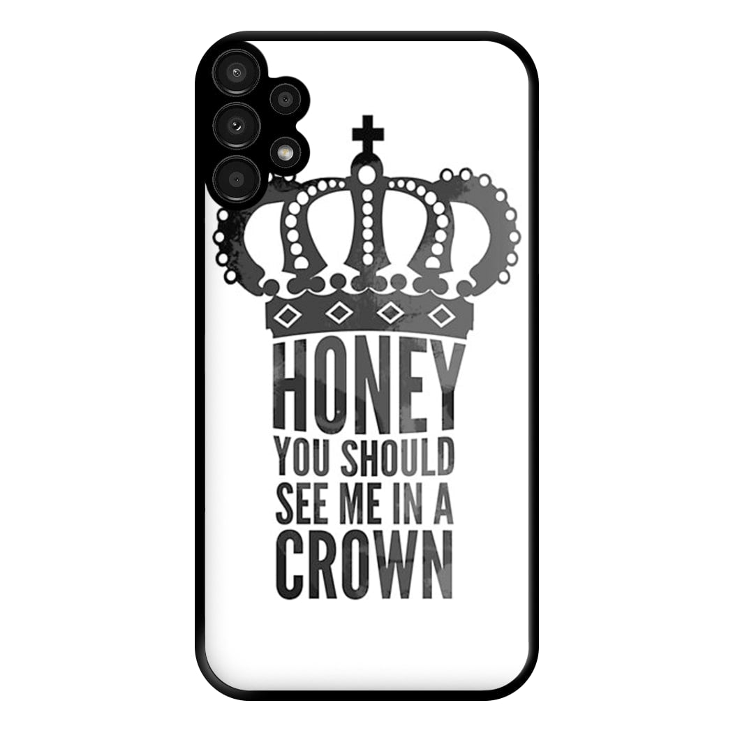 Honey You Should See Me In A Crown Phone Case for Galaxy A13