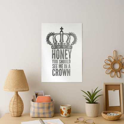 Honey You Should See Me In A Crown Art Print