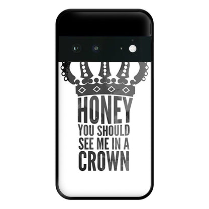 Honey You Should See Me In A Crown Phone Case for Google Pixel 6a