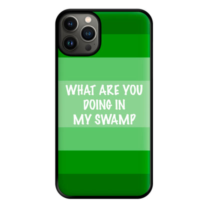 What Are You Doing In My Swamp - Green Ogre Phone Case for iPhone 13