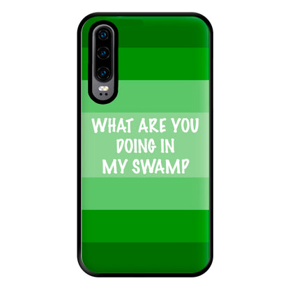 What Are You Doing In My Swamp - Green Ogre Phone Case for Huawei P30