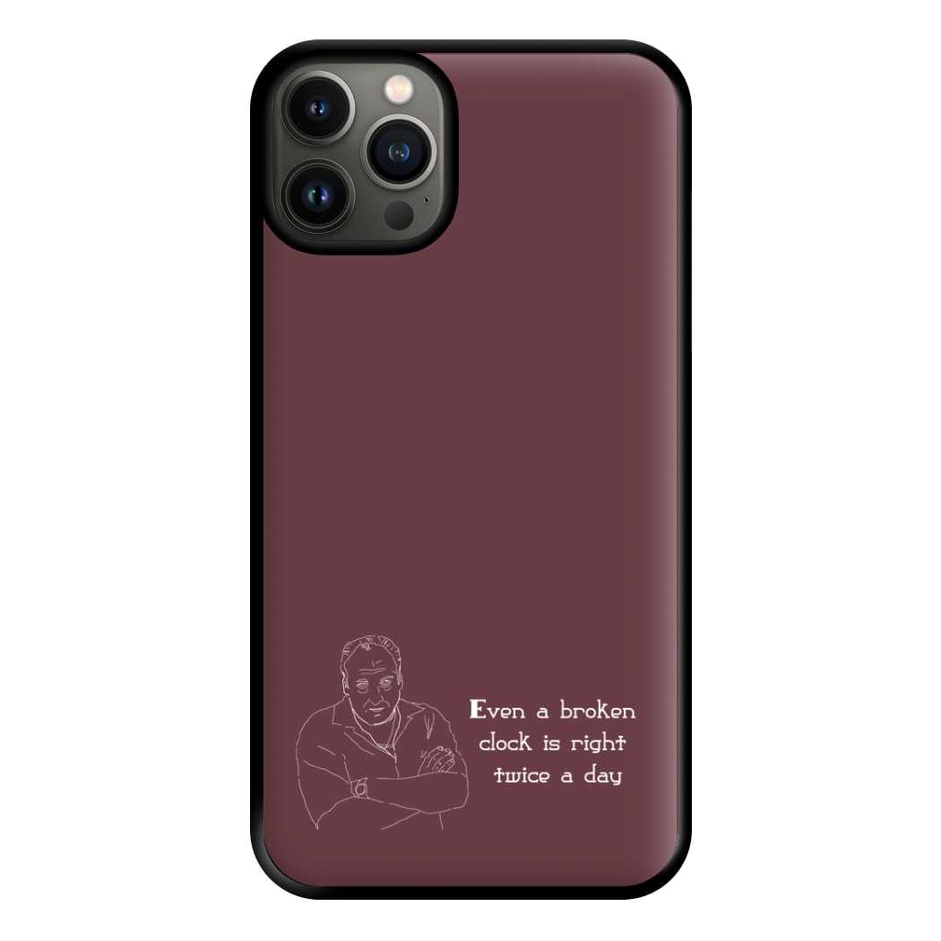 Even A Broken Clock Is Right Twice A Day Phone Case for iPhone 13