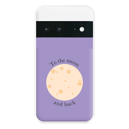 To The Moon And Back Phone Case for Google Pixel 6a
