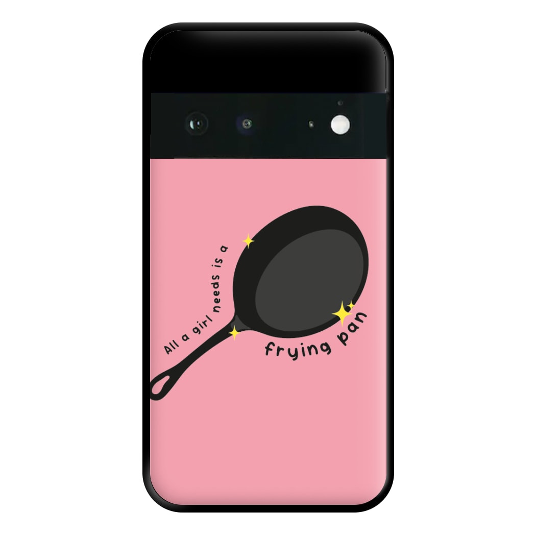 All A Girl Needs Is A Frying Pan Phone Case for Google Pixel 6a