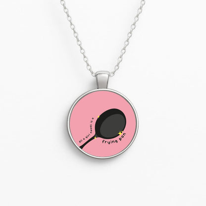All A Girl Needs Is A Frying Pan Circle Necklace