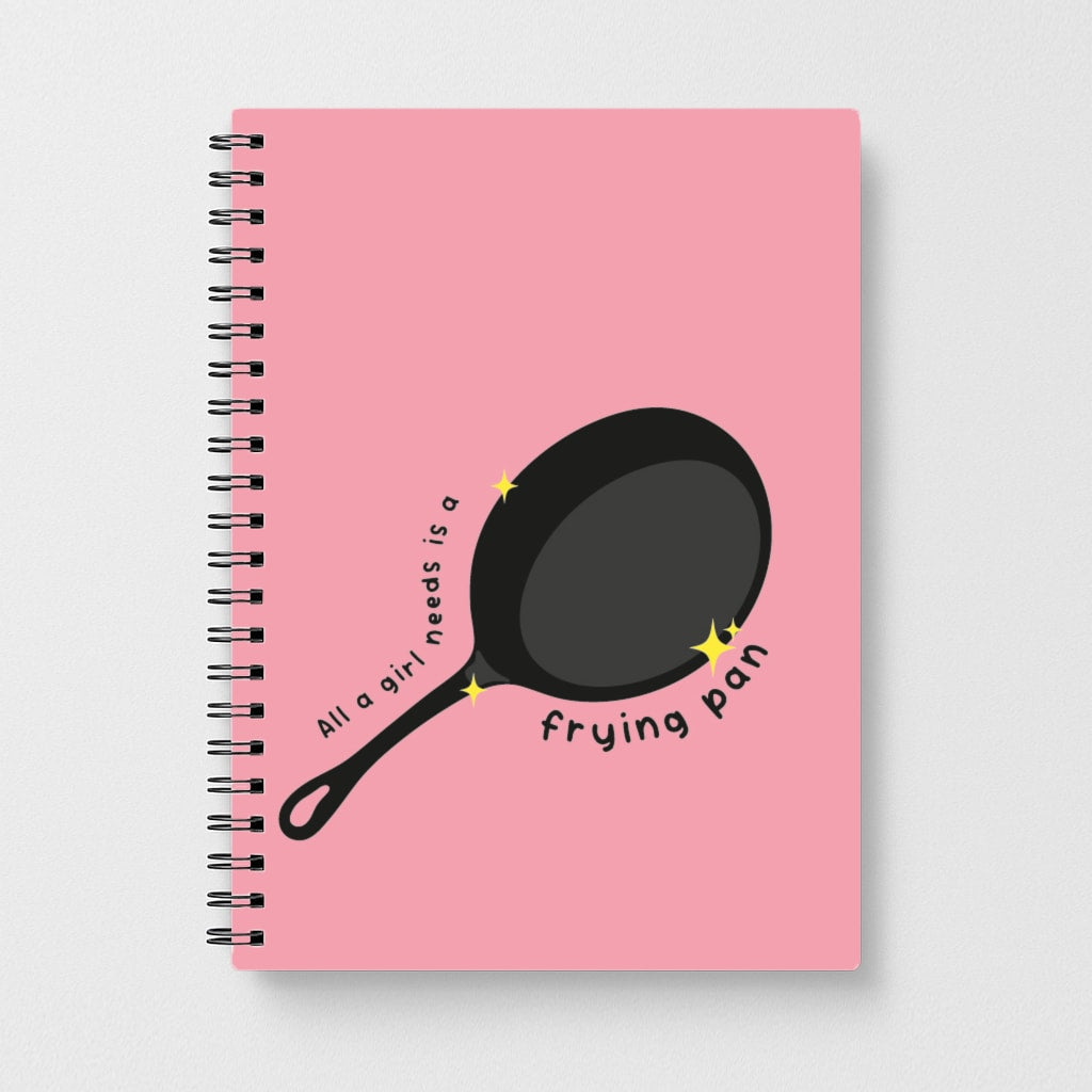 All A Girl Needs Is A Frying Pan Notebook