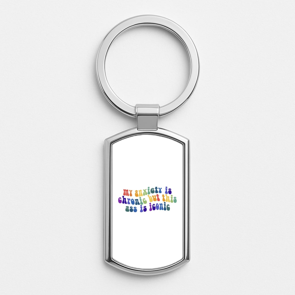 My Anxiety Is Chronic But This Ass Is Iconic - TikTok Luxury Keyring