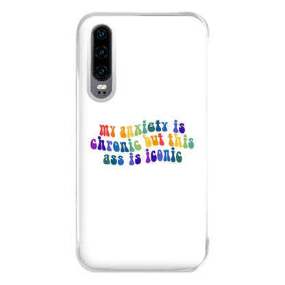 My Anxiety Is Chronic But This Ass Is Iconic - TikTok Phone Case for Huawei P30