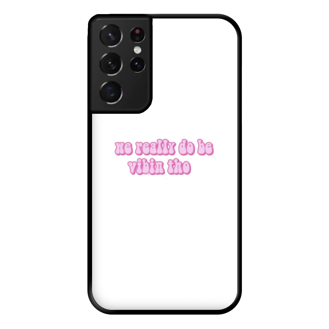 We Really Do Be Vibin Tho - TikTok Phone Case for Galaxy S21 Ultra