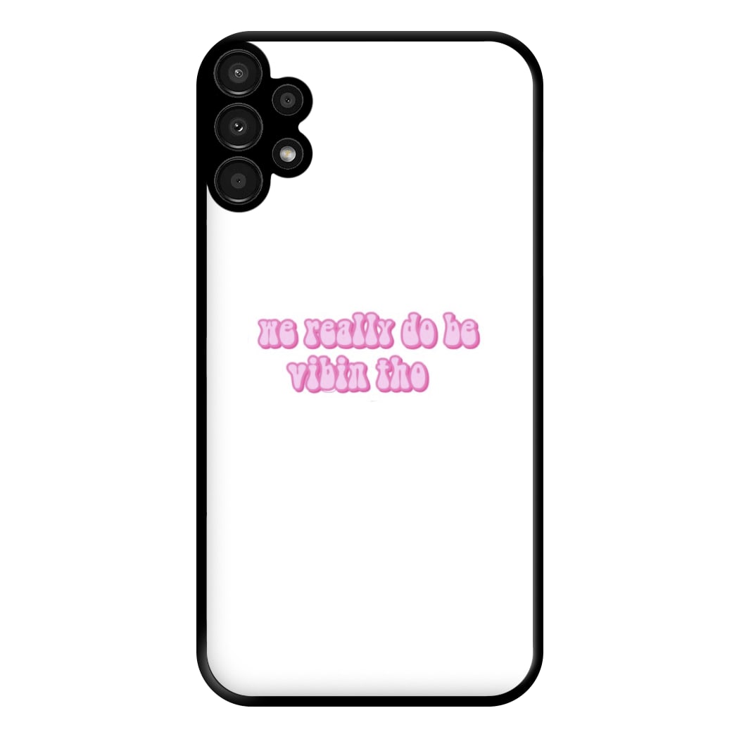 We Really Do Be Vibin Tho - TikTok Phone Case for Galaxy A13