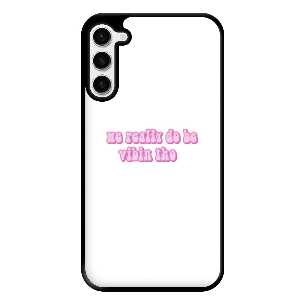 We Really Do Be Vibin Tho - TikTok Phone Case for Galaxy S23 Plus