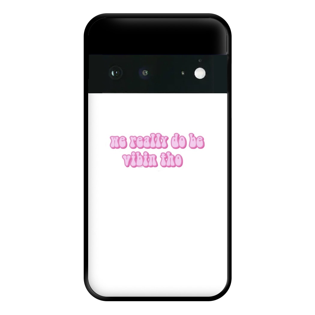 We Really Do Be Vibin Tho - TikTok Phone Case for Google Pixel 6a