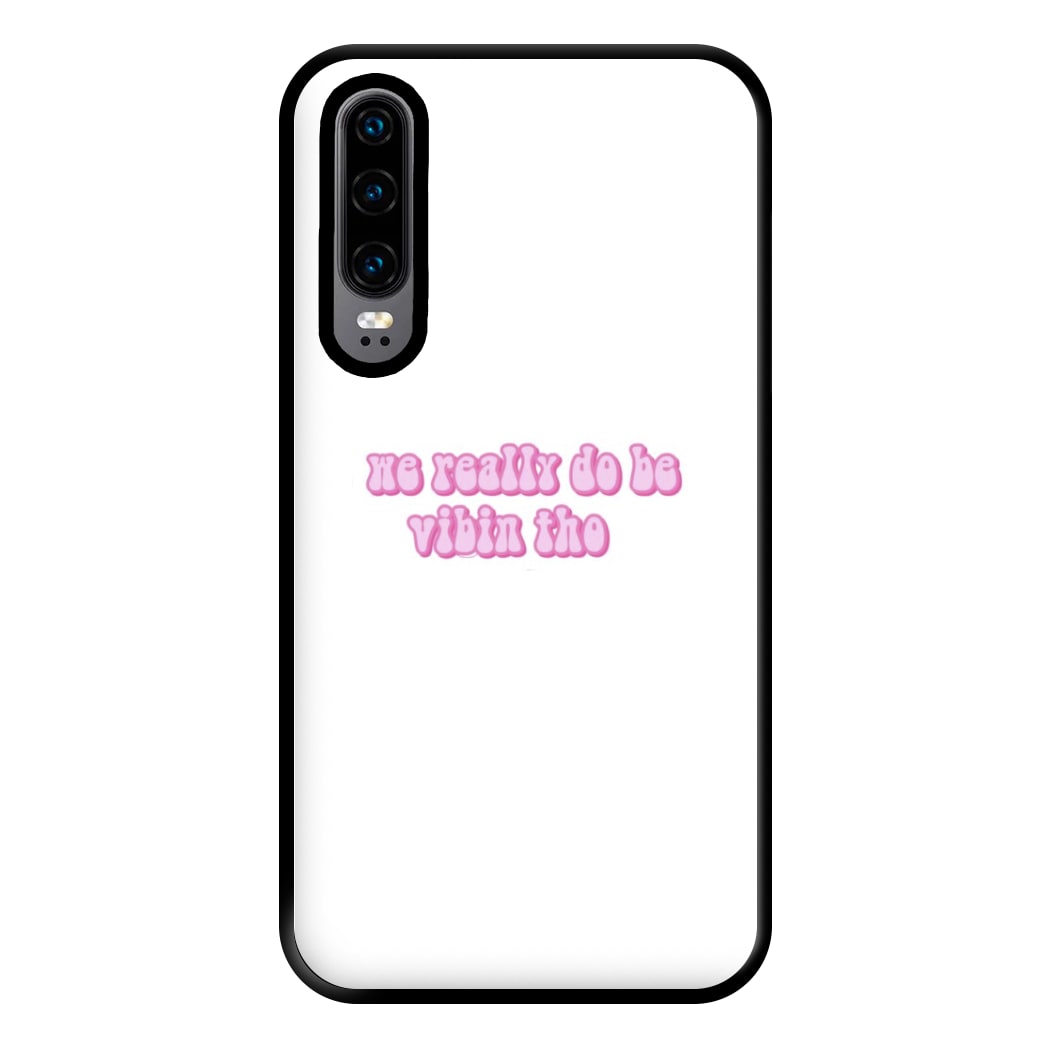 We Really Do Be Vibin Tho - TikTok Phone Case for Huawei P30