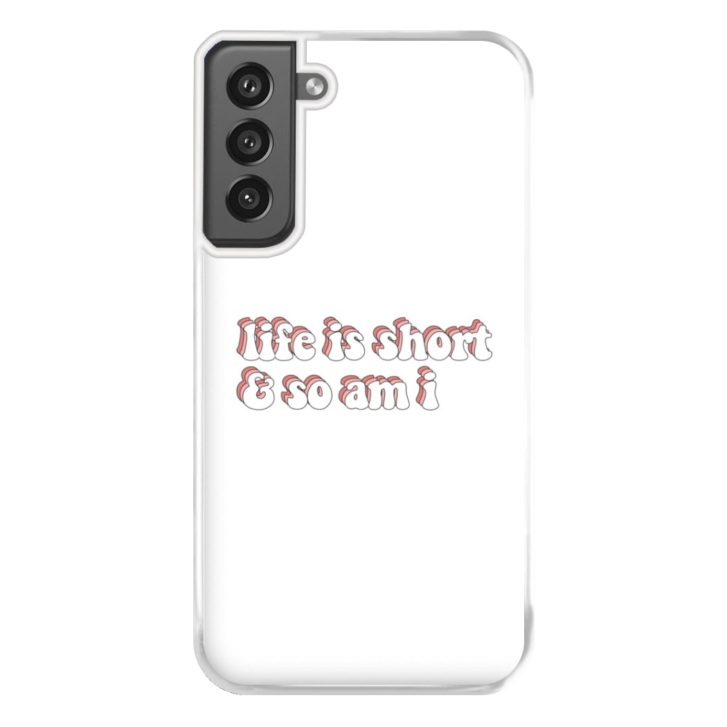 ife Is Short And So Am I - TikTok Phone Case for Galaxy S21FE