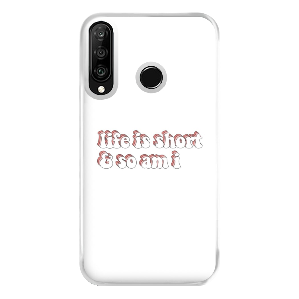 ife Is Short And So Am I - TikTok Phone Case for Huawei P30 Lite