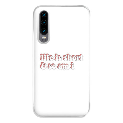 ife Is Short And So Am I - TikTok Phone Case for Huawei P30