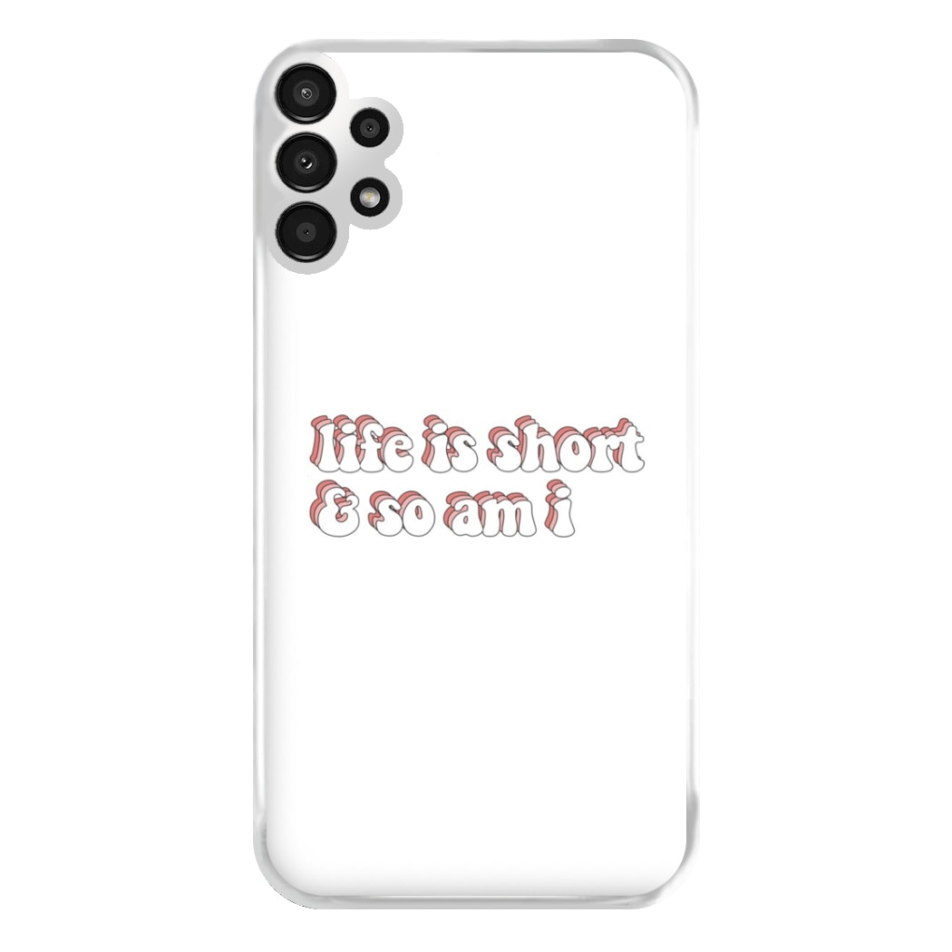 ife Is Short And So Am I - TikTok Phone Case for Galaxy A13